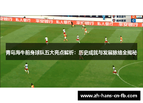 青岛海牛前身球队五大亮点解析：历史成就与发展脉络全揭秘