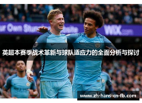 英超本赛季战术革新与球队适应力的全面分析与探讨