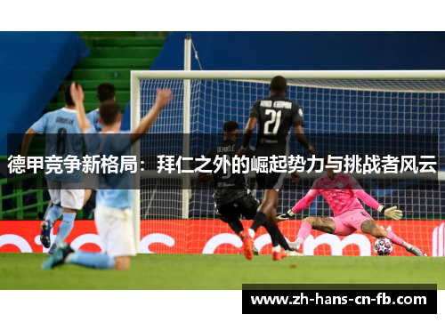 德甲竞争新格局：拜仁之外的崛起势力与挑战者风云