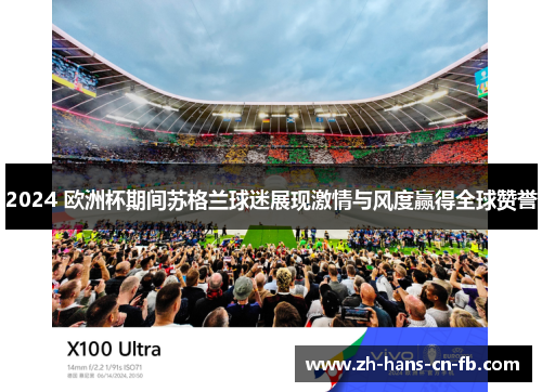 2024 欧洲杯期间苏格兰球迷展现激情与风度赢得全球赞誉