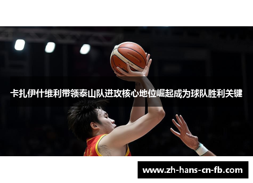 卡扎伊什维利带领泰山队进攻核心地位崛起成为球队胜利关键 卡扎伊什维利带领泰山队进攻核心地位崛起成为球队胜利关键