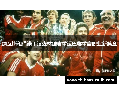 纳瓦斯租借诺丁汉森林结束重返巴黎重启职业新篇章