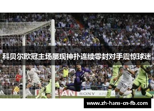 科贝尔欧冠主场屡现神扑连续零封对手震惊球迷
