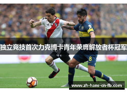独立竞技首次力克博卡青年荣膺解放者杯冠军 独立竞技首次力克博卡青年荣膺解放者杯冠军